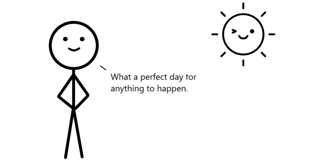 Every day is anything can happen day